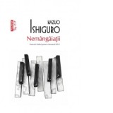 Nemangaiatii (editie de buzunar) - Kazuo Ishiguro, Anca Boldor