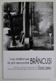 L - AU INTALNIT PE - ILS ONT RENCONTRE BRANCUSI , INTERVIURI SI MARTURII PREZENTATE de DOINA LEMNY , TEXT IN FRANCEZA SI ROMANA , 2020