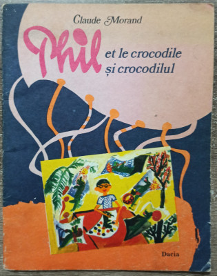 Phil si crocodilul - Claude Morand// ilustratii Oana Dirjan si Imola Szentpeteri foto