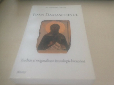 ANDREW LOUTH- IOAN DAMASCHIN, TRADITIE SI ORIGINALITATE IN TEOLOGIA BIZANTINA foto