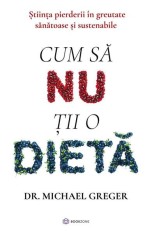 Cum să nu ții o dietă - Paperback brosat - Dr. Michael Greger - Bookzone