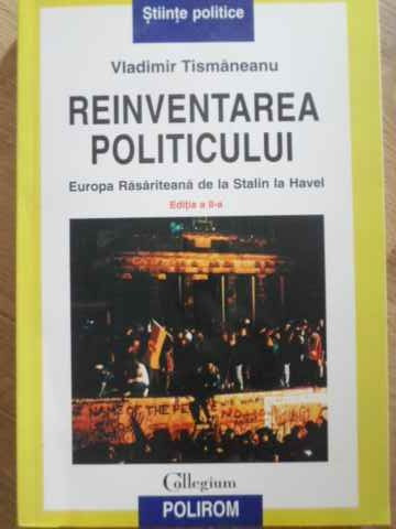 REINVENTAREA POLITICULUI. EUROPA RASARITEANA DE LA STALIN LA HAVEL-VLADIMIR TISMANEANU-232221