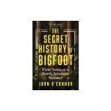 The Secret History of Bigfoot: Field Notes on a North American Monster