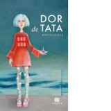 Dor de tata. Antologie - Bianca Predescu, Ioana Chicet-Macoveiciuc, Lilia Cozari, Ioana Ifrose
