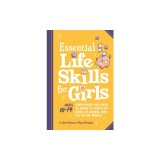 Essential Life Skills for Girls: Everything You Need to Know to Thrive at Home, at School, and Out in the World