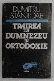 TRAIREA LUI DUMNEZEU IN ORTODOXIE de DUMITRU STANILOAE , 1993