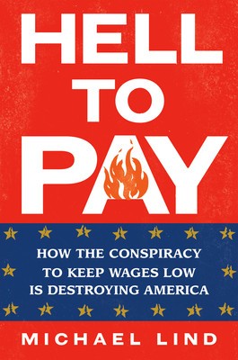 Hell to Pay: How the Conspiracy to Keep Wages Low Is Destroying America