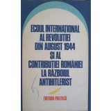 ECOUL INTERNATIONAL AL REVOLUTIEI DIN AUGUST 1944 SI AL CONTRIBUTIEI ROMANIEI LA RAZBOIUL ANTIHITLERIST-COL-252462