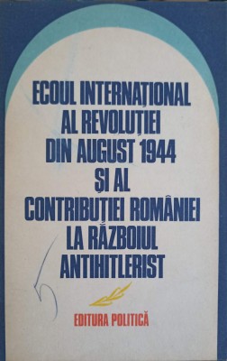 ECOUL INTERNATIONAL AL REVOLUTIEI DIN AUGUST 1944 SI AL CONTRIBUTIEI ROMANIEI LA RAZBOIUL ANTIHITLERIST-COL-252462 foto