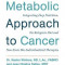 The Metabolic Approach to Cancer: Integrating Deep Nutrition, the Ketogenic Diet and Non-Toxic Bio-Individualized Therapies