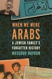 When We Were Arabs: A Jewish Familyas Forgotten History