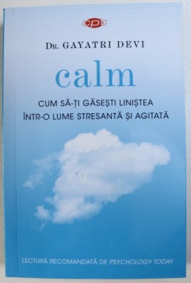 CALM - CUM SA - TI GASESTI LINISTEA INTR - O LUME STRESANTA SI AGITATA de GAYATRI DEVI , 2018 foto