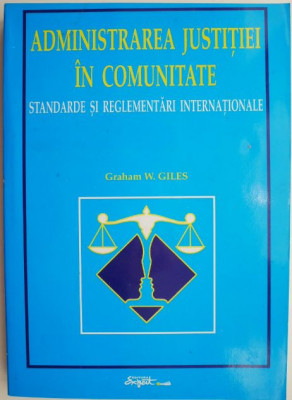 Administrarea justitiei in comunitate. Standarde si reglementari internationale &amp;ndash; Graham W. Giles foto