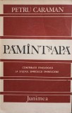 PAMANT SI APA. CONTRIBUTIE ETNOLOGICA LA STUDIUL SIMBOLICEI EMINESCIENE-PETRU CARAMAN-234045