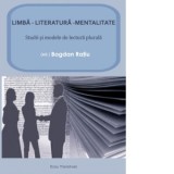Limba. Literatura. Mentalitate. Studii si modele de lectura plurala