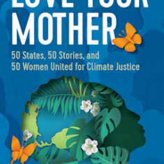 Love Your Mother: 50 States, 50 Stories, and 50 Women United for Climate Justice