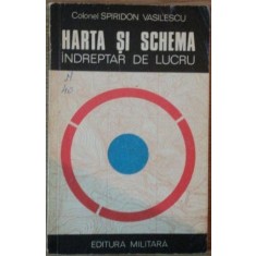 Spiridon Vasilescu - Harta si Schema. Indreptar de Lucru