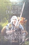 ULTIMA DORINTA. PRIMA PARTE DIN SERIA WITCHER-ANDRZEJ SAPKOWSKI-272662