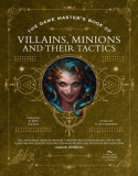 The Game Master&#039;s Book of Villains, Minions and Their Tactics: Epic New Antagonists for Your Pcs, Plus New Minions, Fighting Tactics, and Guidelines f