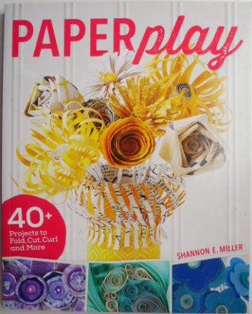 Paperplay. 40+ Projects to Fold, Cut, Curl and More &ndash; Shannon E. Miller