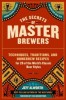 The Secrets of Master Brewers: Techniques, Traditions, and Homebrew Recipes for 26 of the World&#039;s Classic Beer Styles, from Czech Pilsner to English