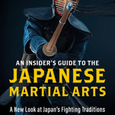 An Insider's Guide to the Japanese Martial Arts: A New Look at Japan's Fighting Traditions