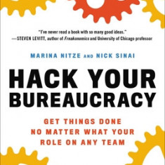 Hack Your Bureaucracy: Get Things Done No Matter What Your Role on Any Team