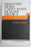 Printre Mari Carturari si Mari Medici - Arcadie Percek - Carte Medicina