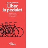 Liber la pedalat. Ghid practic pentru iubitorii de bicicleta - Grant Petersen, Maura Cotfas