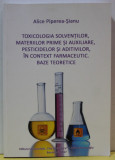 TOXICOLOGIA SOLVENTILOR , MATERIILOR PRIME SI AUXILIARE , PESTICIDELOR SI ADITIVILOR , IN CONTEXT FARMACEUTIC . BAZE TEORETICE de ALICE PIPEREA - SIA