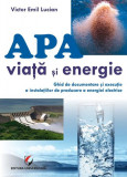 Apă - viață și energie. Ghid de documentare și execuție a instalațiilor de producere a energiei electrice - Paperback brosat - Victor Emil Lucian - Un