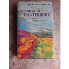 THE ROAD TO CANTERBURY, A MODERN PILGRIMAGE - SHIRLEY DU BOULAY (CARTE IN LIMBA ENGLEZA)