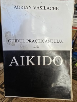 Ghidul practicantului de aikido - Adrian Vasilache foto