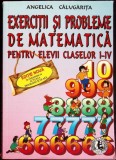EXERCITII SI PROBLEME DE MATEMATICA PENTRU ELEVII CLASELOR I-IV-ANGELICA CALUGARITA-341264