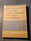 Evolutia structurilor ostasesti la romani Constantin Olteanu