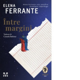 Intre margini. Despre placerea de a citi si de a scrie - Elena Ferrante, Cerasela Barbone