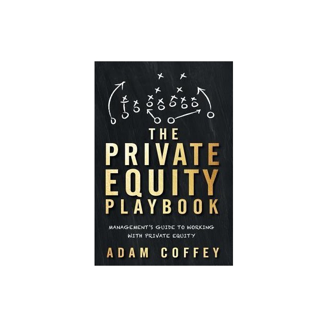 The Private Equity Playbook: Management&#039;s Guide to Working with Private Equity