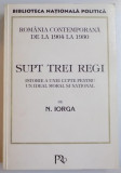 ROMANIA CONTEMPORANA DE LA 1904 LA 1930 SUPT TREI REGI , ISTORIE A UNEI LUPTE PENTRU UN IDEAL MORAL SI NATIONAL de NICOLAE IORGA , 1999
