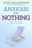 Anxious for Nothing: God&#039;s Cure for the Cares of Your Soul