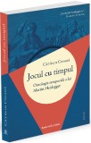 Jocul cu timpul. Ontologia temporala a lui Martin Heidegger - Ratio et Revelatio