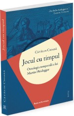 Jocul cu timpul. Ontologia temporala a lui Martin Heidegger - Ratio et Revelatio