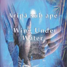 Aripa sub ape. Wing under water - Magdalena Dorina Suciu