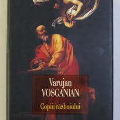 COPIII RAZBOIULUI - roman de VARUJAN VOSGANIAN , 2016