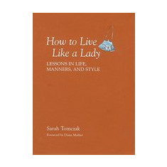 How to Live Like a Lady: Lessons in Life, Manners, and Style