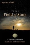 To the Field of Stars: A Pilgrim&#039;s Journey to Santiago de Compostela