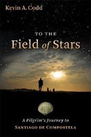 To the Field of Stars: A Pilgrim&#039;s Journey to Santiago de Compostela