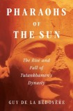 Pharaohs of the Sun: The Rise and Fall of Tutankhamen&#039;s Dynasty