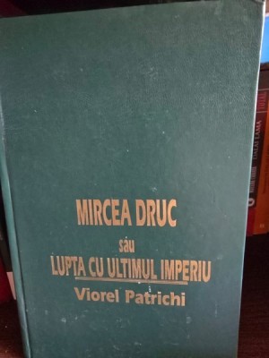 MIRCEA DRUC SAU LUPTA CU ULTIMUL IMPERIU - VIOREL PATRICHI foto