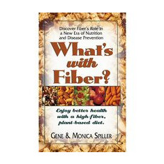 What'S with Fiber: Enjoy Better Health with a High-Fiber, Plant-Based Diet