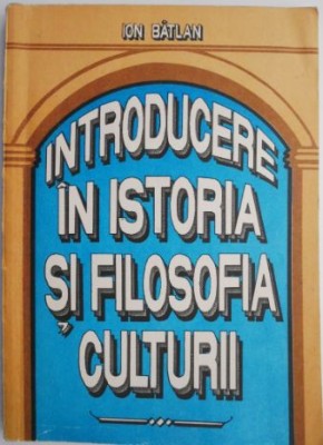 Introducere in istoria si filosofia culturii &amp;ndash; Ion Batlan foto